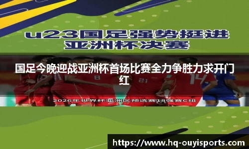 国足今晚迎战亚洲杯首场比赛全力争胜力求开门红